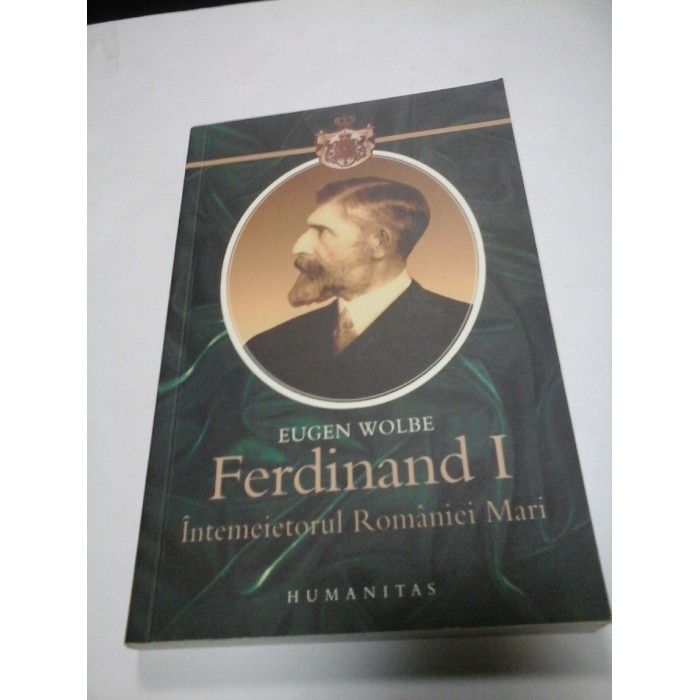 FERDINAND I Intemeietorul Romaniei Mari -Colectia CASA  REGALA - Editura Humanitas - 2008